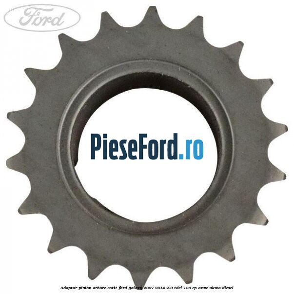 Adaptor pinion arbore cotit Ford Galaxy 2007-2014 2.0 TDCi 136 cp Adaptor pinion arbore cotit Ford Galaxy 2007-2014 2.0 TDCi 136 cp AZWC, UKWA diesel
