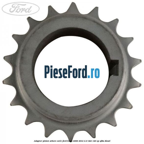 Adaptor pinion arbore cotit Ford Kuga 2008-2012 2.0 TDCI 140 cp Adaptor pinion arbore cotit Ford Kuga 2008-2012 2.0 TDCI 140 cp UFDA diesel