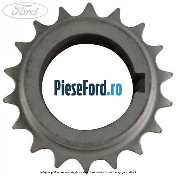 Adaptor pinion arbore cotit Ford S-Max 2007-2014 2.2 TDCi 175 cp Q4WA diesel