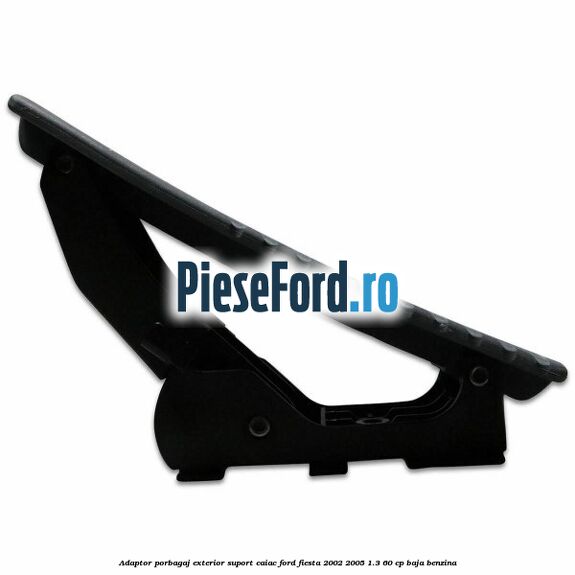 Adaptor porbagaj exterior, suport caiac Ford Fiesta 2002-2005 1.3 60 cp BAJA benzina