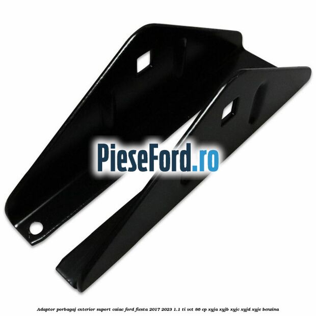 Adaptor porbagaj exterior, suport caiac Ford Fiesta 2017-2023 1.1 Ti-VCT 86 cp XYJA, XYJB, XYJC, XYJD, XYJE benzina