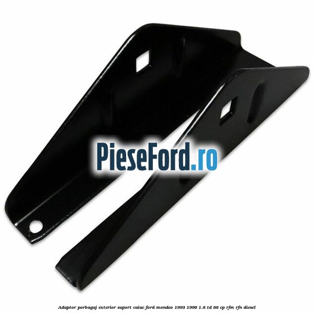 Adaptor porbagaj exterior, suport caiac Ford Mondeo 1993-1996 1.8 TD 88 cp RFM, RFN diesel