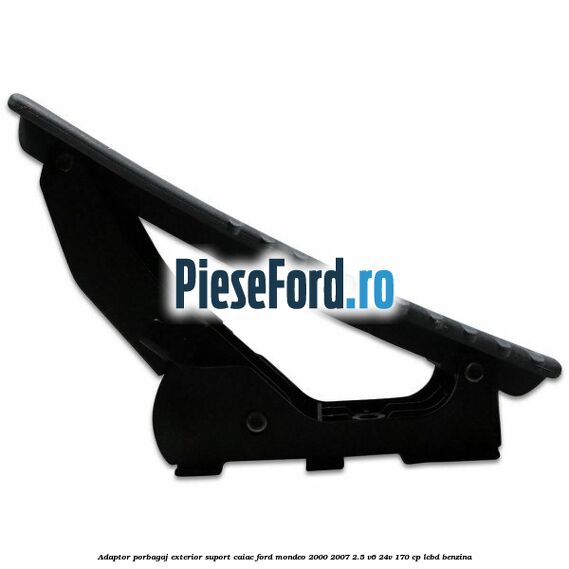 Adaptor porbagaj exterior, suport caiac Ford Mondeo 2000-2007 2.5 V6 24V 170 cp LCBD benzina