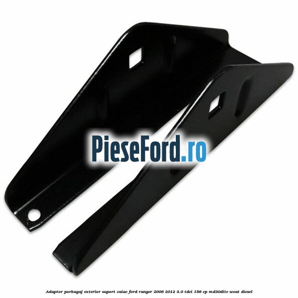 Adaptor porbagaj exterior, suport caiac Ford Ranger 2006-2012 3.0 TDCi 156 cp MD30DITC, WEAT diesel