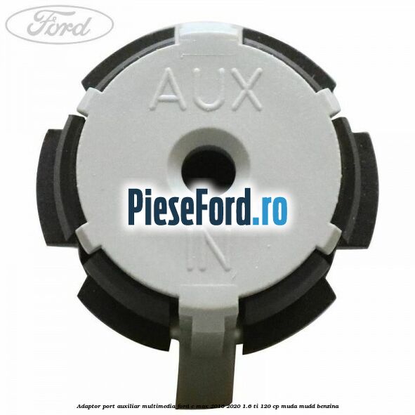 Adaptor port auxiliar multimedia Ford C-Max 2016-2020 1.6 Ti 120 cp MUDA, MUDD benzina