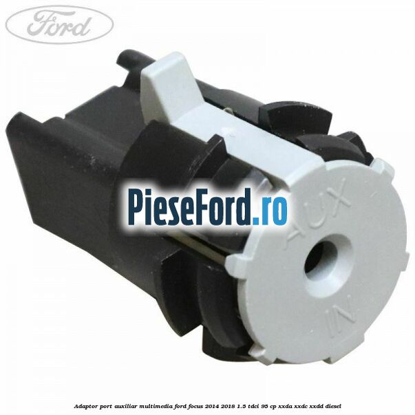 Adaptor port auxiliar multimedia Ford Focus 2014-2018 1.5 TDCi 95 cp XXDA, XXDC, XXDD diesel