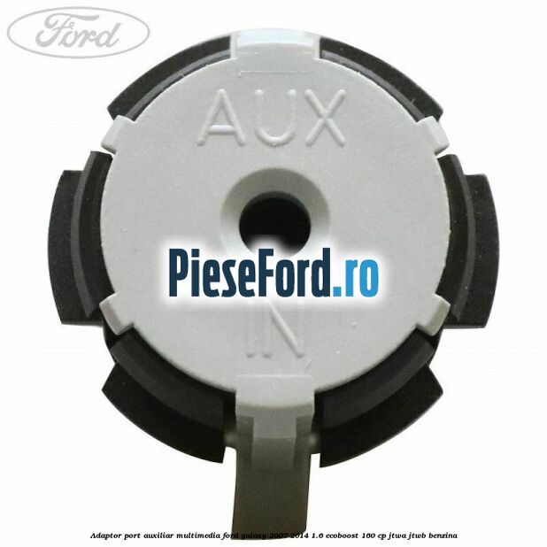 Adaptor port auxiliar multimedia Ford Galaxy 2007-2014 1.6 EcoBoost 160 cp JTWA, JTWB benzina