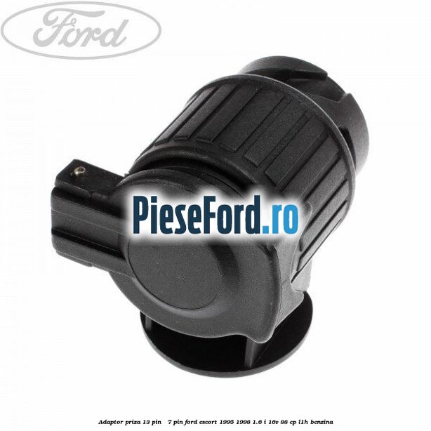 Adaptor priza 13 pin - 7 pin Ford Escort 1995-1998 1.6 i 16V 88 cp L1H benzina