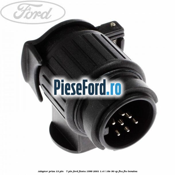Adaptor priza 13 pin - 7 pin Ford Fiesta 1996-2001 1.4 i 16V 90 cp FHA, FHE benzina