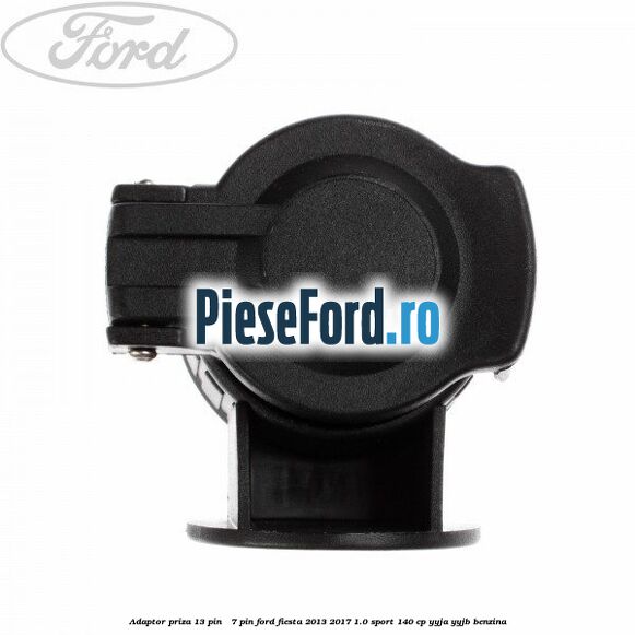 Adaptor priza 13 pin - 7 pin Ford Fiesta 2013-2017 1.0 Sport 140 cp YYJA, YYJB benzina