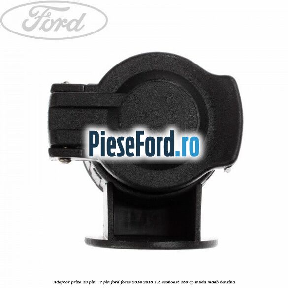 Adaptor priza 13 pin - 7 pin Ford Focus 2014-2018 1.5 EcoBoost 150 cp M8DA, M8DB benzina