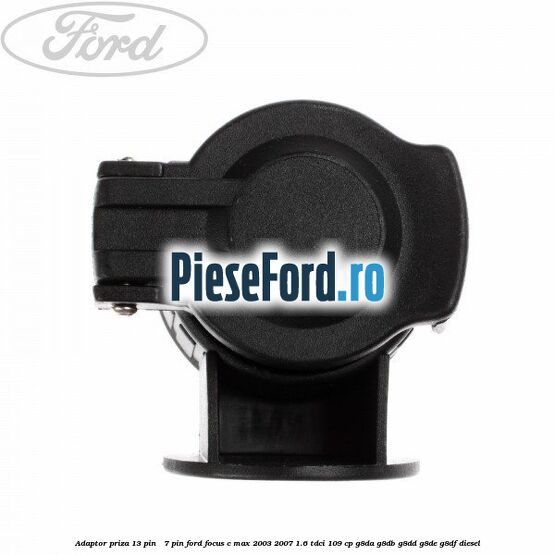 Adaptor priza 13 pin - 7 pin Ford Focus C-Max 2003-2007 1.6 TDCi 109 cp G8DA, G8DB, G8DD, G8DE, G8DF diesel