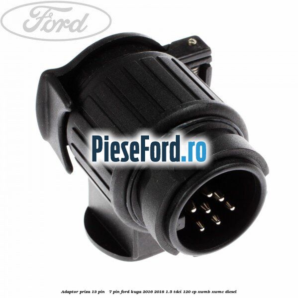 Adaptor priza 13 pin - 7 pin Ford Kuga 2016-2018 1.5 TDCi 120 cp XWMB, XWMC diesel