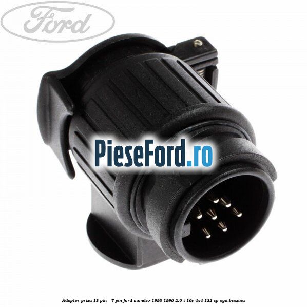 Adaptor priza 13 pin - 7 pin Ford Mondeo 1993-1996 2.0 i 16V 4x4 132 cp NGA benzina