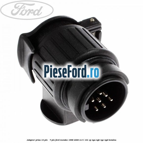 Adaptor priza 13 pin - 7 pin Ford Mondeo 1996-2000 2.0 i 131 cp NGA, NGB, NGC, NGD benzina