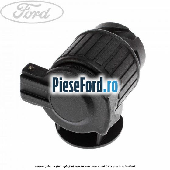 Adaptor priza 13 pin - 7 pin Ford Mondeo 2008-2014 2.0 TDCi 163 cp Adaptor priza 13 pin - 7 pin Ford Mondeo 2008-2014 2.0 TDCi 163 cp TXBA, TXBB diesel