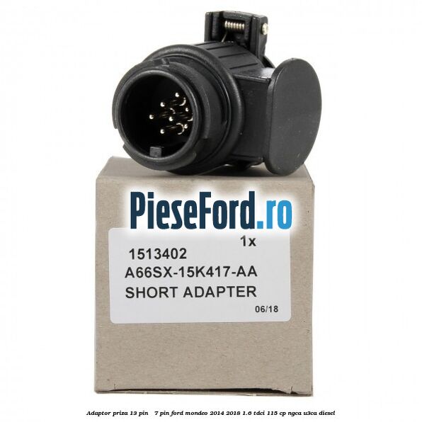 Adaptor priza 13 pin - 7 pin Ford Mondeo 2014-2018 1.6 TDCi 115 cp NGCA, U3CA diesel