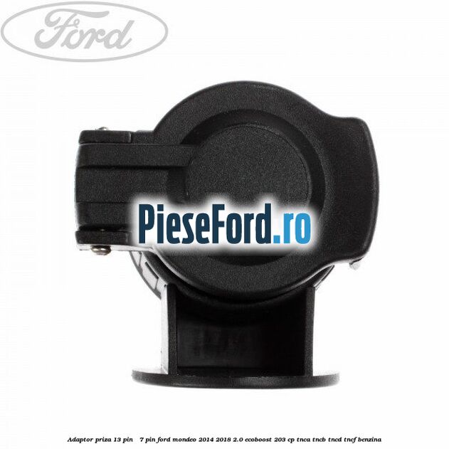 Adaptor priza 13 pin - 7 pin Ford Mondeo 2014-2018 2.0 EcoBoost 203 cp Adaptor priza 13 pin - 7 pin Ford Mondeo 2014-2018 2.0 EcoBoost 203 cp TNCA, TNCB, TNCD, TNCF benzina