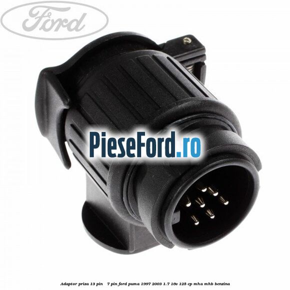 Adaptor priza 13 pin - 7 pin Ford Puma 1997-2003 1.7 16V 125 cp MHA, MHB benzina