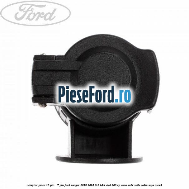 Adaptor priza 13 pin - 7 pin Ford Ranger 2012-2015 3.2 TDCi 4x4 200 cp ENSA, SA2R, SA2S, SA2W, SAFA diesel