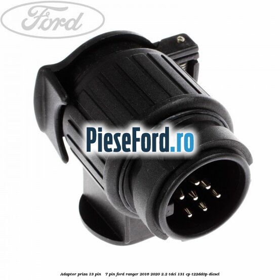 Adaptor priza 13 pin - 7 pin Ford Ranger 2016-2020 2.2 TDCi 131 cp T22DD0P diesel