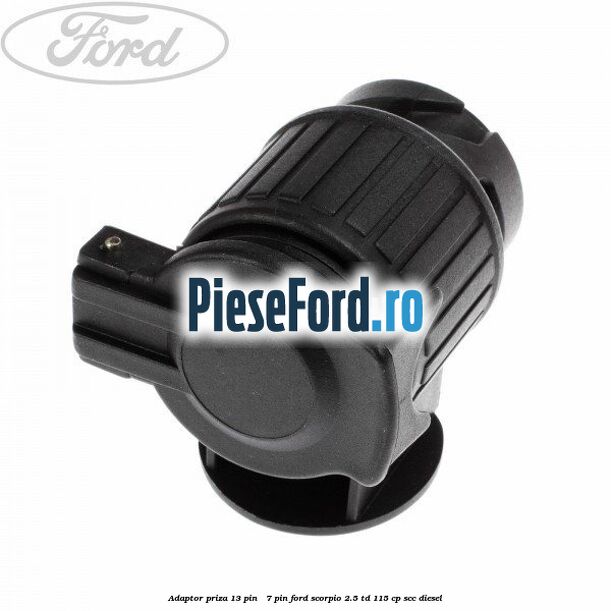 Adaptor priza 13 pin - 7 pin Ford Scorpio 2.5 TD 115 cp SCC diesel
