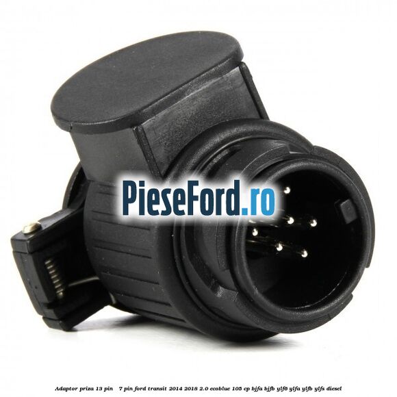 Adaptor priza 13 pin - 7 pin Ford Transit 2014-2018 2.0 EcoBlue 105 cp BJFA, BJFB, YLF6, YLFA, YLFB, YLFS diesel