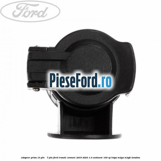 Adaptor priza 13 pin - 7 pin Ford Transit Connect 2019-2023 1.0 EcoBoost 100 cp B3GA, M2GA, M2GB benzina