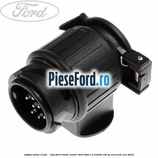Adaptor priza 13 pin - 7 pin Ford Transit Courier 2019-2023 1.5 EcoBlue 100 cp XXCA, XXCB, XXCC diesel