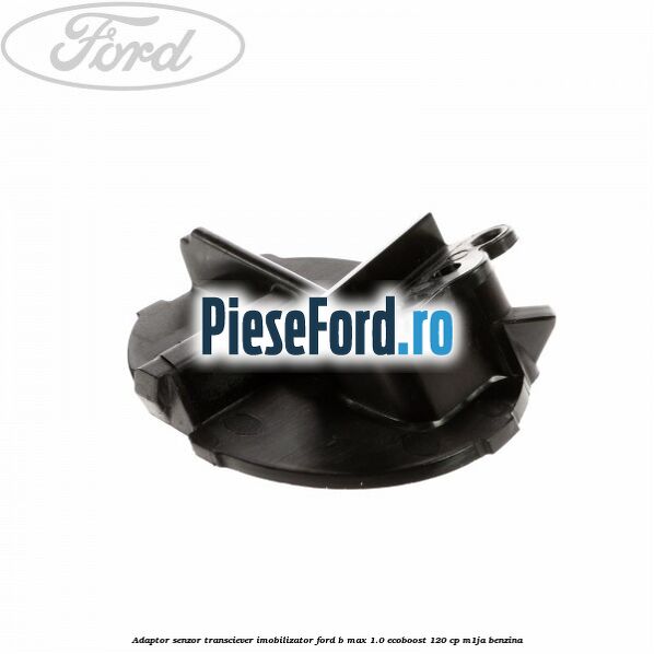 Adaptor senzor transciever imobilizator Ford B-Max 1.0 EcoBoost 120 cp M1JA benzina