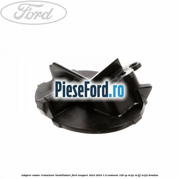 Adaptor senzor transciever imobilizator Ford EcoSport 2013-2018 1.0 EcoBoost 125 cp Adaptor senzor transciever imobilizator Ford EcoSport 2013-2018 1.0 EcoBoost 125 cp M1JC, M1JJ, M1JU benzina