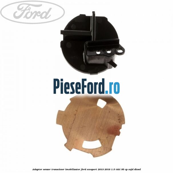 Adaptor senzor transciever imobilizator Ford EcoSport 2013-2018 1.5 TDCi 95 cp XVJD diesel