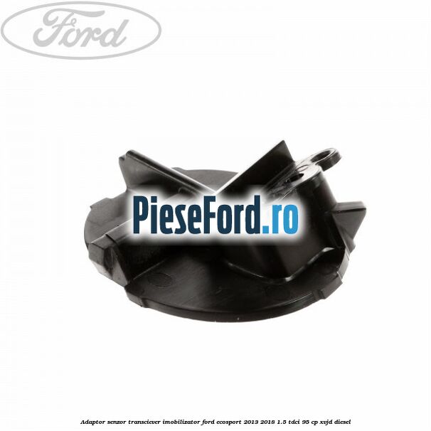Adaptor senzor transciever imobilizator Ford EcoSport 2013-2018 1.5 TDCi 95 cp XVJD diesel