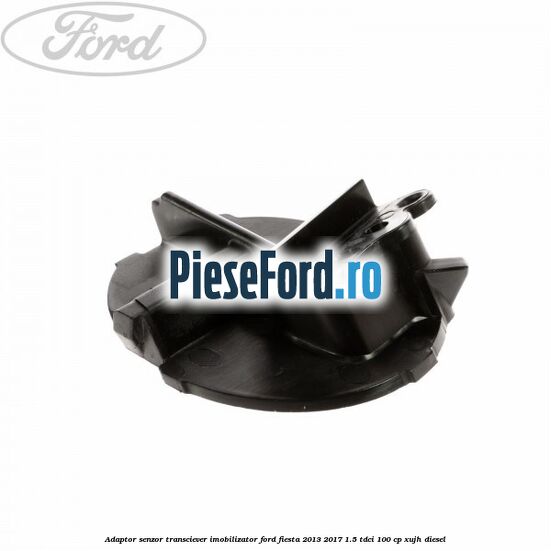 Adaptor senzor transciever imobilizator Ford Fiesta 2013-2017 1.5 TDCi 100 cp XUJH diesel