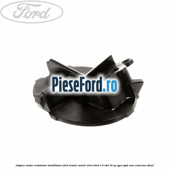 Adaptor senzor transciever imobilizator Ford Transit Courier 2014-2018 1.5 TDCi 75 cp Adaptor senzor transciever imobilizator Ford Transit Courier 2014-2018 1.5 TDCi 75 cp UGCA, UGCB, XUCC, XUCD, XUCE diesel