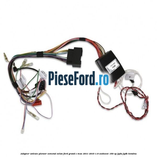 Adaptor unitate Pioneer comenzi volan Ford Grand C-Max 2011-2015 1.6 EcoBoost 150 cp JQDA, JQDB benzina