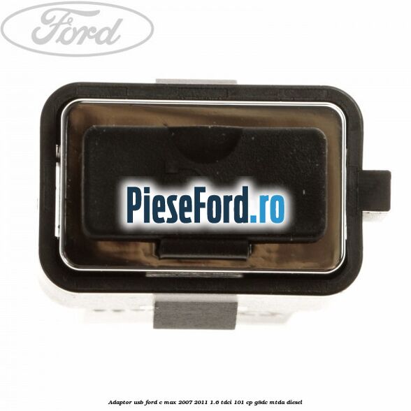 Adaptor USB Ford C-Max 2007-2011 1.6 TDCi 101 cp G8DC, MTDA diesel