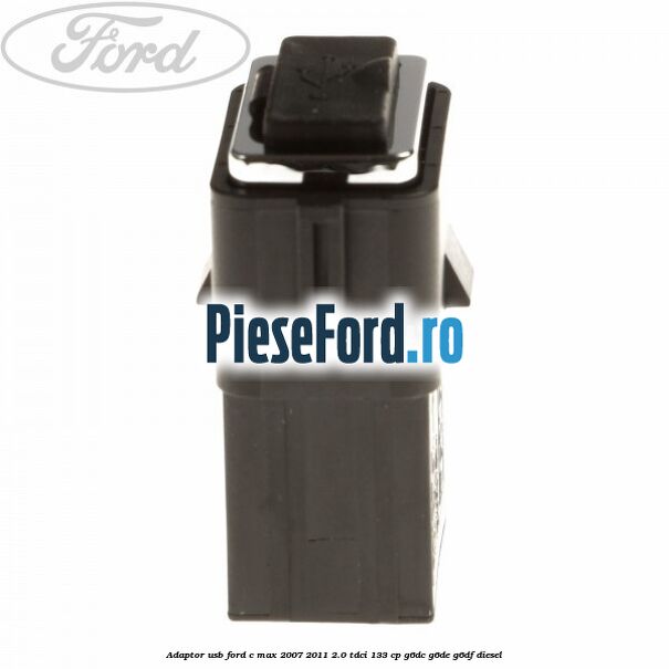 Adaptor USB Ford C-Max 2007-2011 2.0 TDCi 133 cp G6DC, G6DE, G6DF diesel