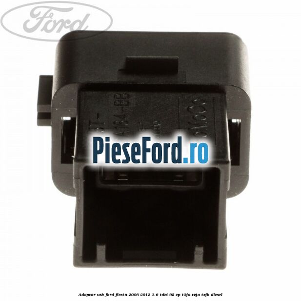 Adaptor USB Ford Fiesta 2008-2012 1.6 TDCi 95 cp Adaptor USB Ford Fiesta 2008-2012 1.6 TDCi 95 cp T3JA, TZJA, TZJB diesel