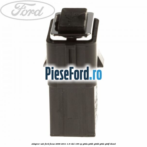 Adaptor USB Ford Focus 2008-2011 1.6 TDCi 109 cp G8DA, G8DB, G8DD, G8DE, G8DF diesel