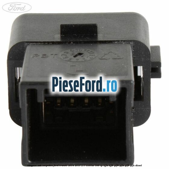 Adaptor USB, torpedou Ford Transit 2014-2018 2.0 EcoBlue 105 cp BJFA, BJFB, YLF6, YLFA, YLFB, YLFS diesel