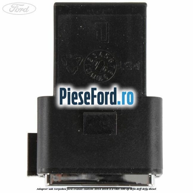 Adaptor USB, torpedou Ford Transit Custom 2014-2018 2.2 TDCi 100 cp Adaptor USB, torpedou Ford Transit Custom 2014-2018 2.2 TDCi 100 cp DRF4, DRFF, DRFG diesel