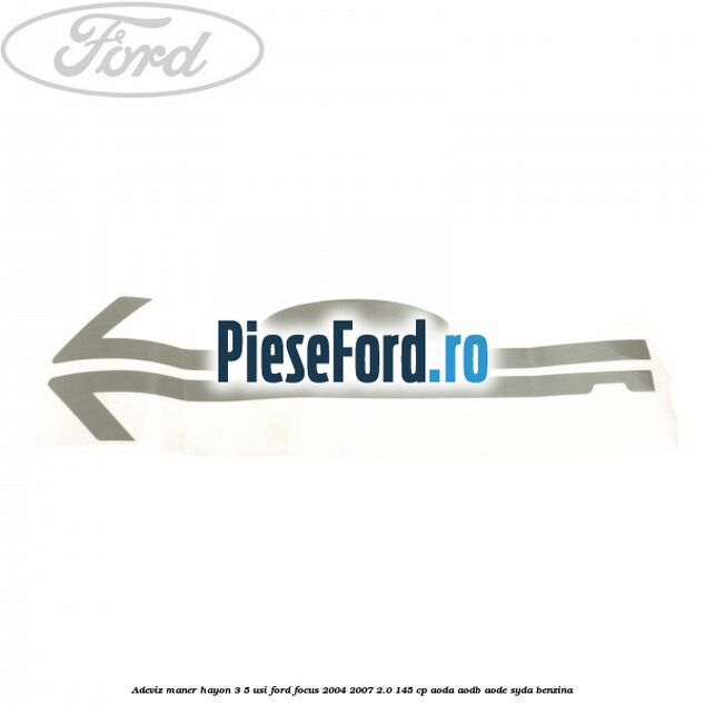 Adeviz maner hayon 3/5 usi Ford Focus 2004-2007 2.0 145 cp AODA, AODB, AODE, SYDA benzina