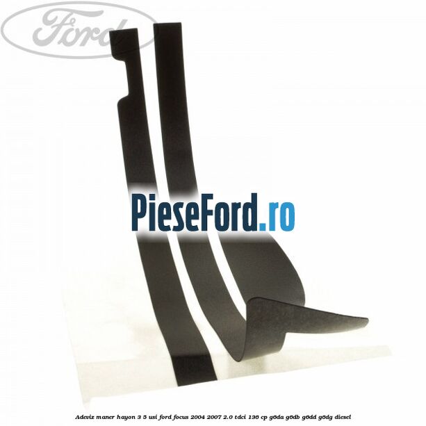 Adeviz maner hayon 3/5 usi Ford Focus 2004-2007 2.0 TDCi 136 cp G6DA, G6DB, G6DD, G6DG diesel