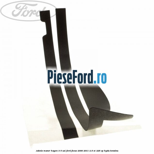 Adeviz maner hayon 3/5 usi Ford Focus 2008-2011 2.5 ST 225 cp HYDA benzina