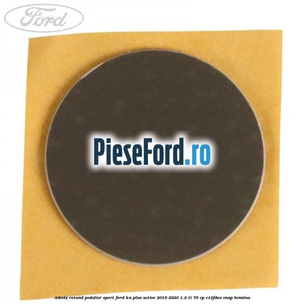 Adeviz rotund pedalier sport Ford Ka plus Active 2019-2020 1.2 Ti 70 cp C12FDOS, ENAP benzina