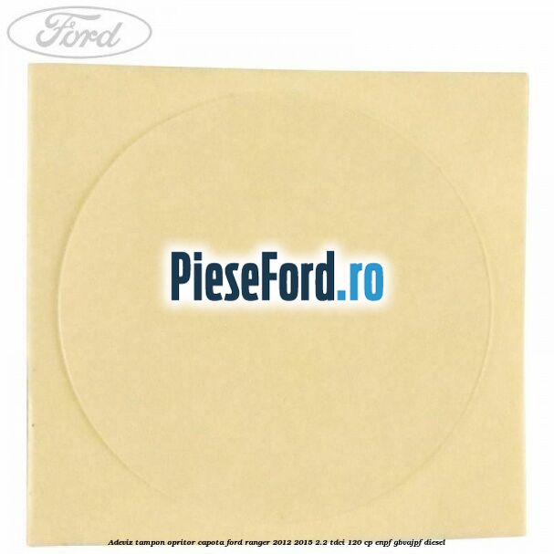 Adeviz tampon opritor capota Ford Ranger 2012-2015 2.2 TDCi 120 cp ENPF, GBVAJPF diesel