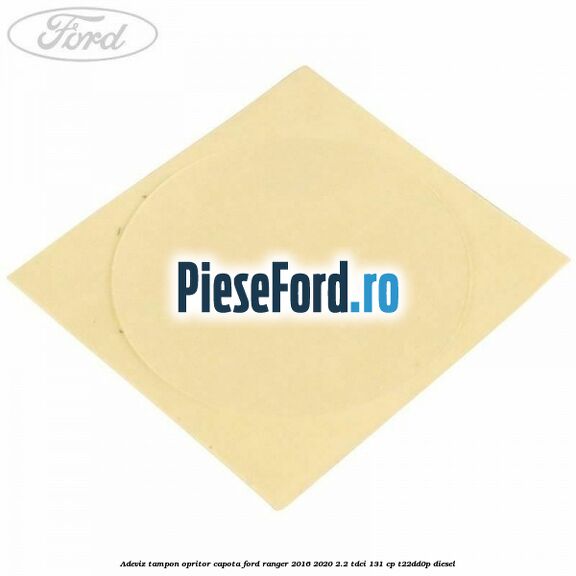 Adeviz tampon opritor capota Ford Ranger 2016-2020 2.2 TDCi 131 cp T22DD0P diesel