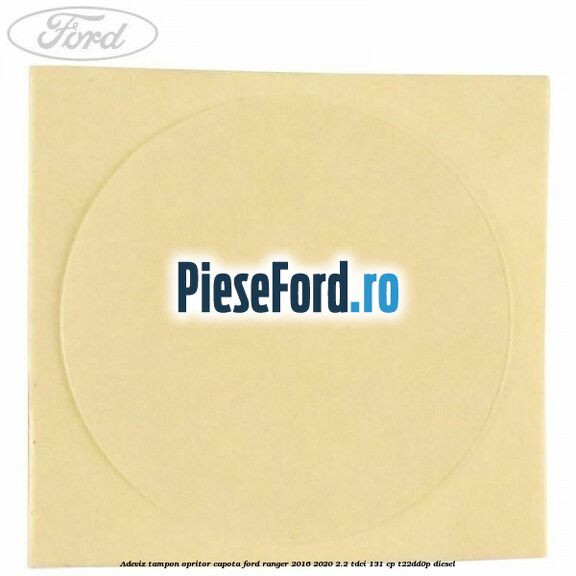 Adeviz tampon opritor capota Ford Ranger 2016-2020 2.2 TDCi 131 cp T22DD0P diesel