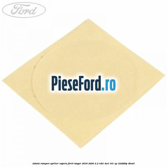 Adeviz tampon opritor capota Ford Ranger 2016-2020 2.2 TDCi 4x4 131 cp Adeviz tampon opritor capota Ford Ranger 2016-2020 2.2 TDCi 4x4 131 cp T22DD0P diesel